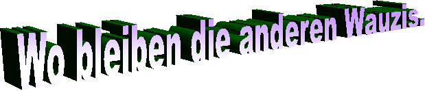 Wo bleiben die anderen Wauzis.